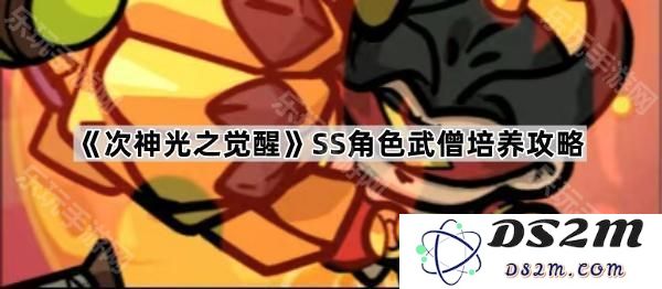 《次神光之觉醒》SS级角色武僧培养技巧与攻略全面解析