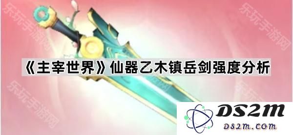 《主宰世界》乙木镇岳剑的强度解析与使用策略探讨