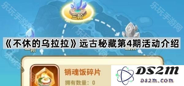 《不休的乌拉拉》探秘远古秘藏第四期精彩活动详解与攻略