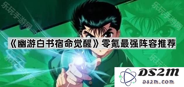 《幽游白书宿命觉醒》零氪玩家必备最强阵容推荐，为你解析最佳搭配与策略