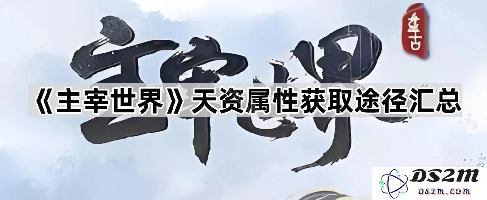 《主宰世界》中关于天资属性获取方式的全面汇总与详细解析