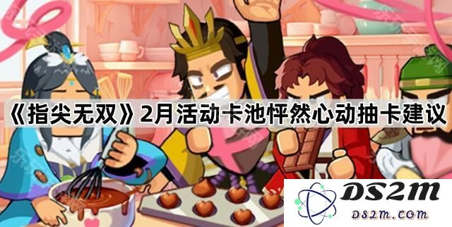 《指尖无双》2月新活动卡池抽卡推荐与心动攻略全解析