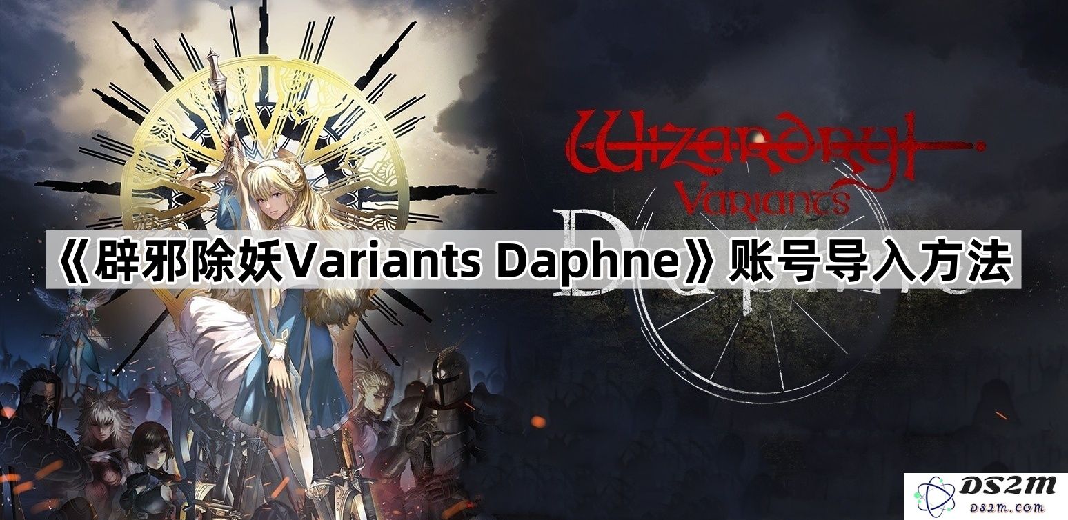 《辟邪除妖Variants Daphne》游戏账号如何导入与迁移指南详细步骤解析