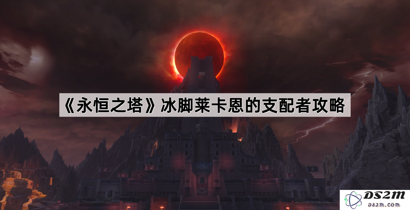 《永恒之塔》冰脚莱卡恩的支配者战斗技巧与攻略详解