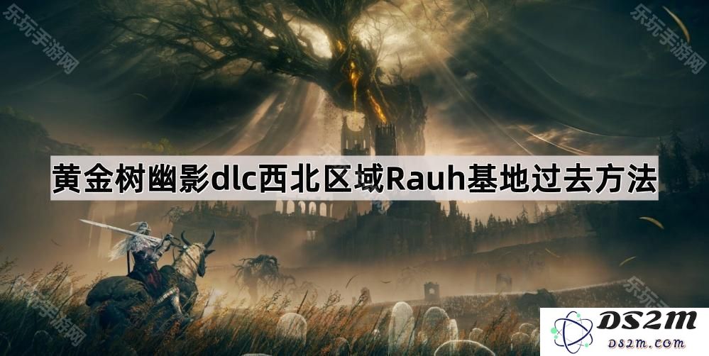 《艾尔登法环黄金树幽影》西北区域Rauh基地的历史探索及其寻找方法解析