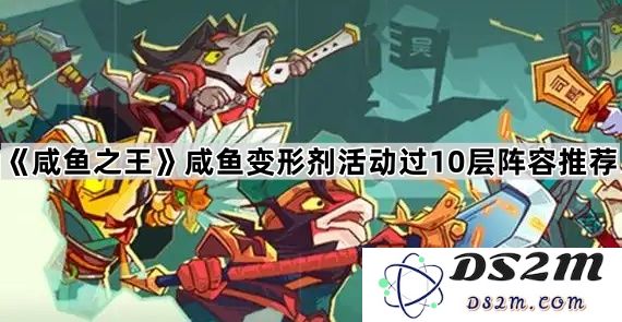 《咸鱼之王》10层阵容推荐，助你轻松通过咸鱼变形剂活动攻略