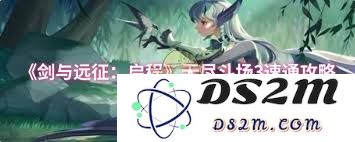 剑与远征启程无尽斗场3攻略：如何实现快速高效通关的关键技巧与策略