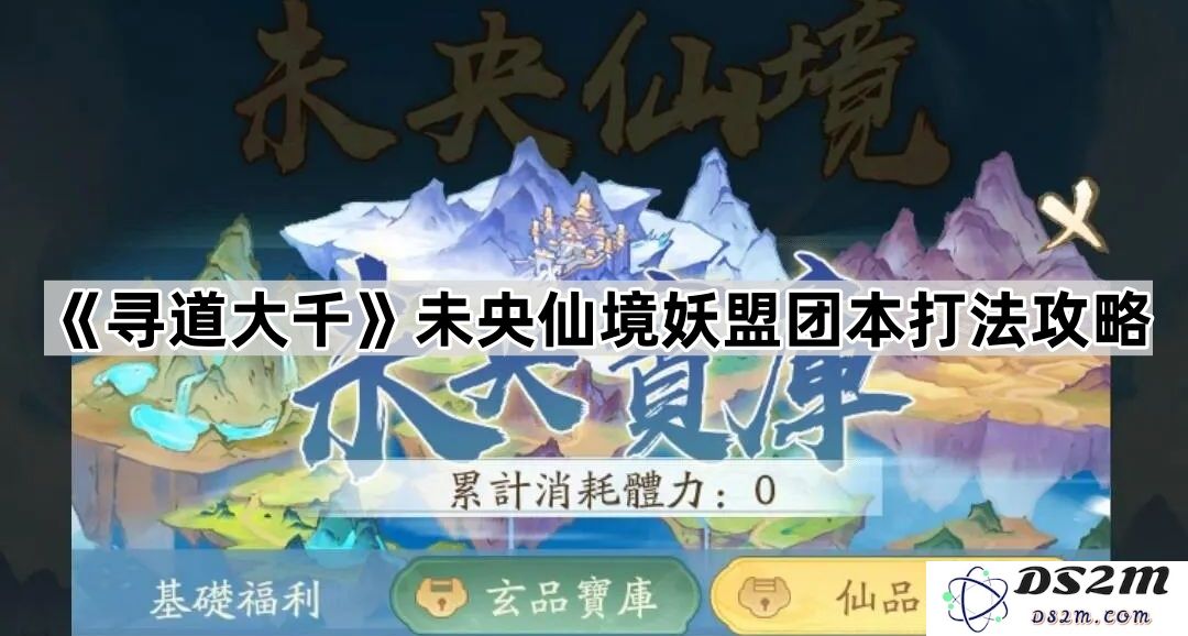 《寻道大千》未央仙境妖盟团本攻略与阵容搭配解析