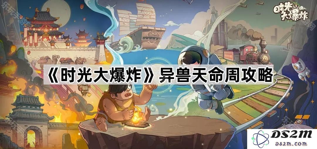 《时光大爆炸》异兽天命全方位攻略与周任务安排详解