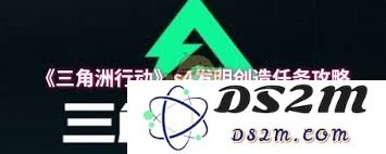 如何顺利通关三角洲行动s4的发明创造任务，获取最佳攻略与技巧