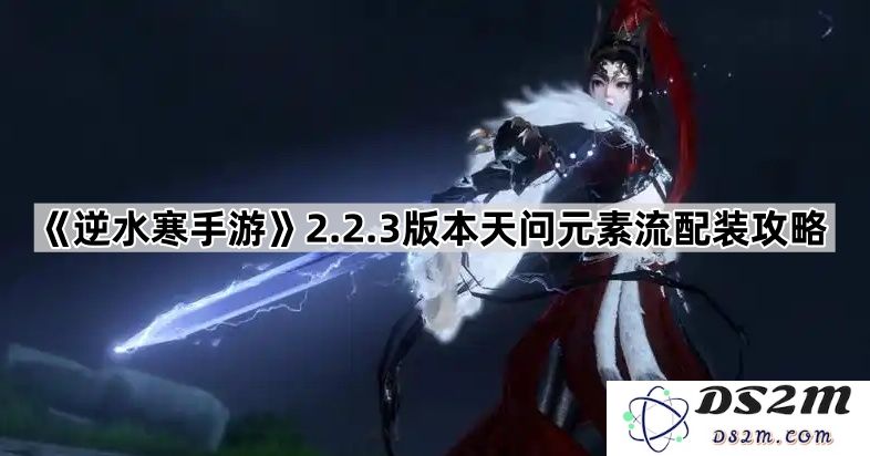《逆水寒手游》2.2.3版本天问元素流最佳装备搭配与玩法攻略详解
