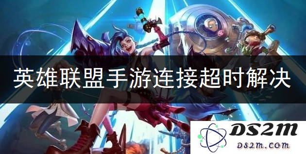 英雄联盟手游为什么链接超时