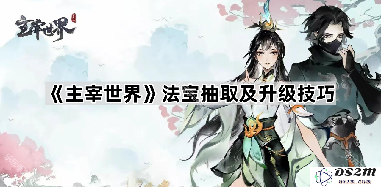 《主宰世界》法宝获取与提升秘籍全解析，助你快速成为游戏高手