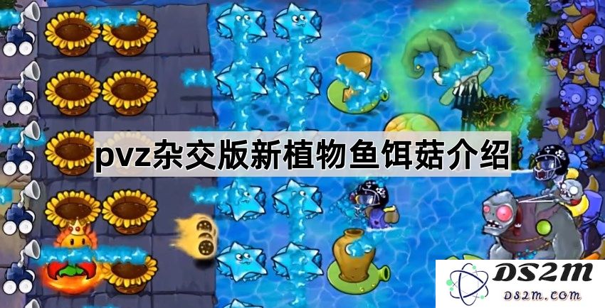 《植物大战僵尸杂交版》中全新植物鱼饵菇详细介绍与玩法解析