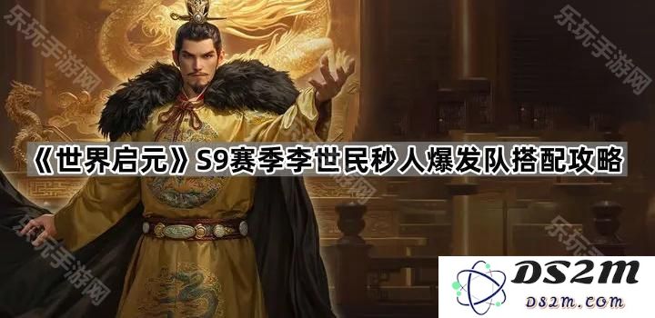 《世界启元》S9赛季李世民秒杀敌人强力爆发组合搭配全面分析攻略