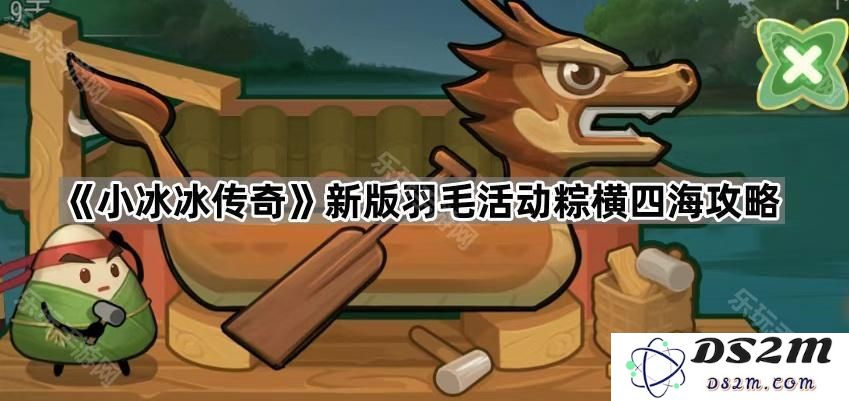 《小冰冰传奇》全新羽毛活动详细攻略—粽子横扫全域之战