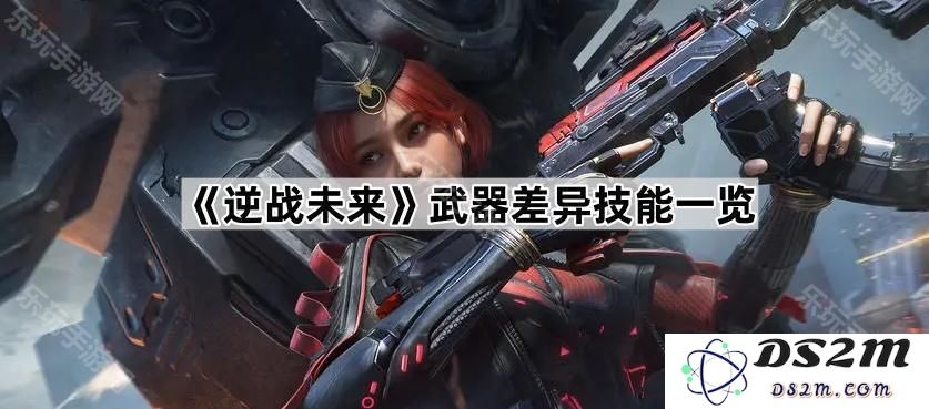 《逆战未来》武器特点与技能差异全面解析与对比