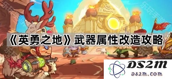 《英勇之地》武器属性强化与改造全面指南，助你掌握最新攻略技巧