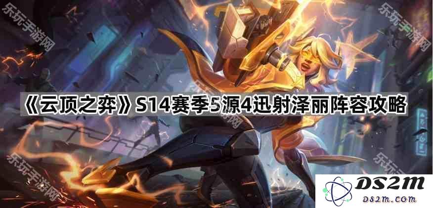 《云顶之弈》S14赛季5源4迅射泽丽阵容详细攻略与使用技巧解析