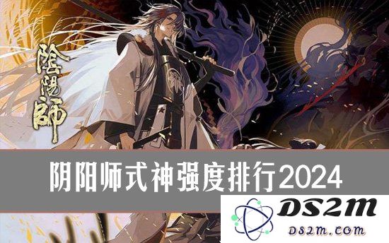 阴阳师式神强度排行2024 阴阳师2024哪些式神厉害：强者如虹？ 骁勇无敌