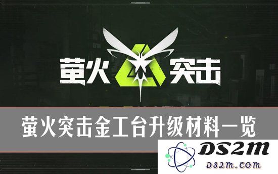 萤火突击金工台怎么升级 萤火突击金工台升级材料一览：全面解析升级材料，提升游戏体验！