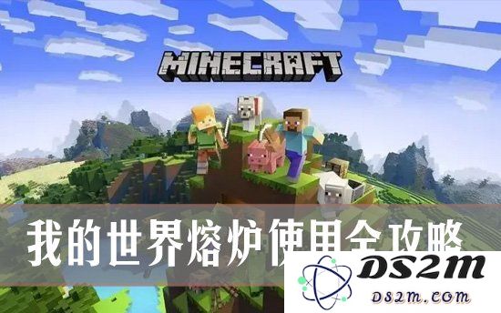 我的世界熔炉怎么做 我的世界熔炉使用全攻略：让你轻松获取各种资源与乐趣，别错过！