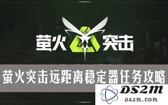 萤火突击远距离稳定器任务攻略 远距离稳定器改装指南：玩转稳射！ 激发你的战斗潜力