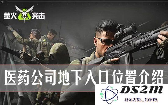 萤火突击医药公司隐藏地图地下入口在哪儿？：探秘神秘通道，揭开隐秘面纱！