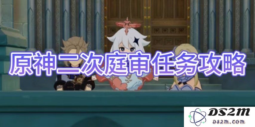 【原神手游】二次庭审任务攻略介绍：如何完美解锁？提前准备必看
