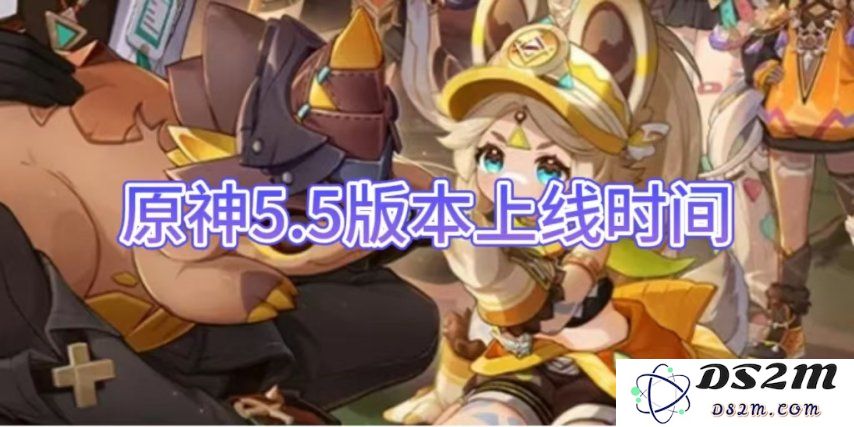 【原神手游】5.5版本上线时间介绍：全新冒险即将开启，不可错过的精彩内容！