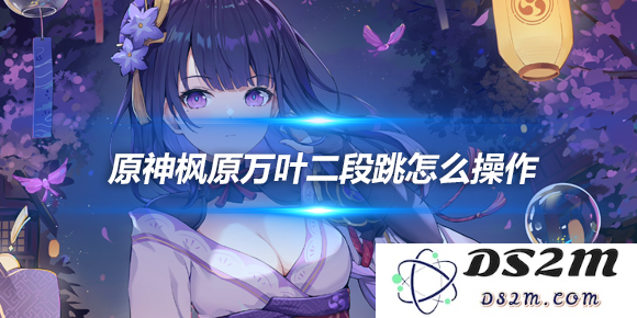 枫原万叶二段跳怎么操作？具体操作方法：轻松掌握技巧与实战玩法