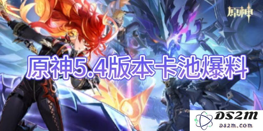 【原神手游】5.4版本卡池爆料：新角色上线？稀有装备曝光