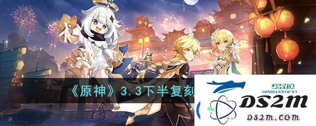 原神3.3下半复刻卡池详细介绍-3.3下半复刻卡池中可以获得的角色列表大揭秘