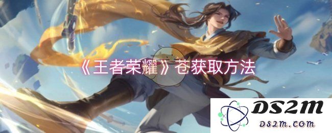 《王者荣耀》苍获取方法：想要轻松获得苍的秘密？ 快来看看吧！