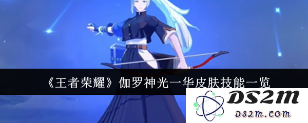 《王者荣耀》伽罗神光一华皮肤技能一览：炫酷技能引领游戏潮流！ 玩法解析激发无尽激情