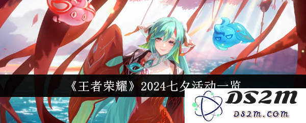《王者荣耀》2024七夕活动一览：激情绽放？ 幸福满满