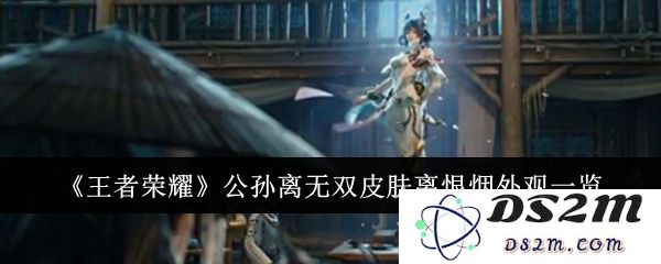 《王者荣耀》公孙离无双皮肤离恨烟外观一览：绝美幻影，炫酷来袭