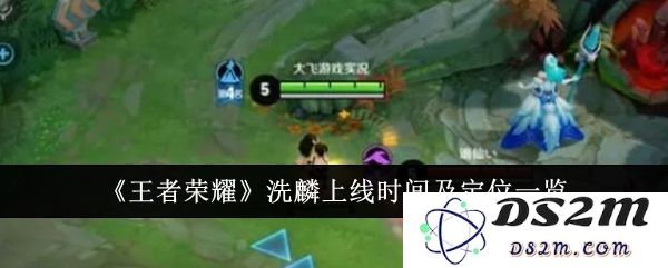 《王者荣耀》洗麟上线时间及定位一览：全新英雄来袭！ 玩法解析引关注