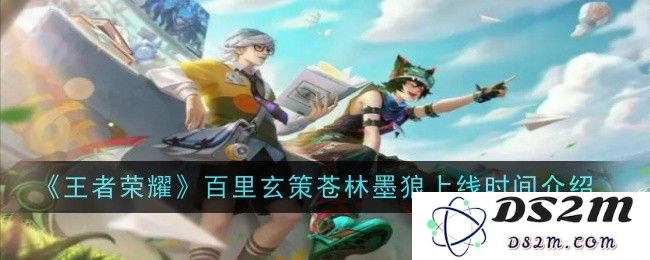 《王者荣耀》百里玄策苍林墨狼上线时间介绍：强势角色来袭，值得期待吗？