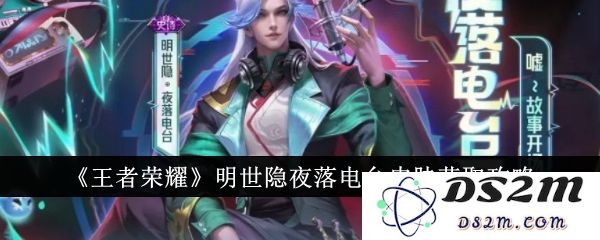 《王者荣耀》明世隐夜落电台皮肤获取攻略：惊艳全场的美丽皮肤如何获得？