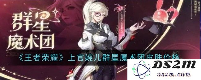 《王者荣耀》上官婉儿群星魔术团皮肤价格：你敢想象她有多美吗？