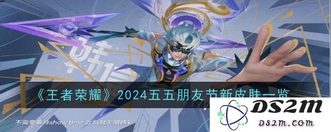 《王者荣耀》2024五五朋友节新皮肤一览：精彩纷呈的视觉盛宴与超强角色魅力！