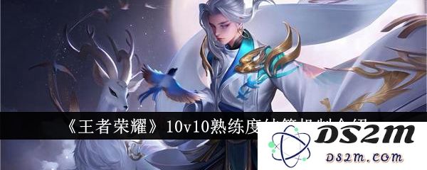《王者荣耀》10v10熟练度结算机制介绍：全新玩法引发热潮，谁才是绝对王者？