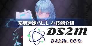 无期迷途L.L.技能全面解析与使用策略分享