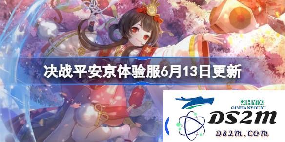 决战平安京体验服在6月13日进行了哪些更新内容详细揭秘