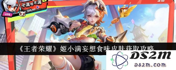 《王者荣耀》姬小满妄想食味皮肤获取攻略：畅享味觉之旅！ 亲历梦幻新境界