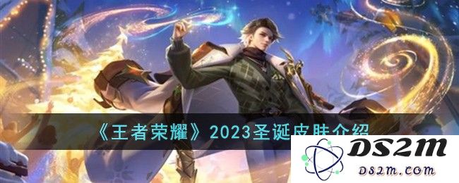 《王者荣耀》2023圣诞皮肤介绍：令人心动的华丽盛典，给你带来无尽惊喜