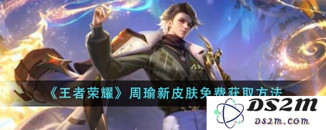 《王者荣耀》周瑜新皮肤免费获取方法：快来揭秘！超高人气免费攻略