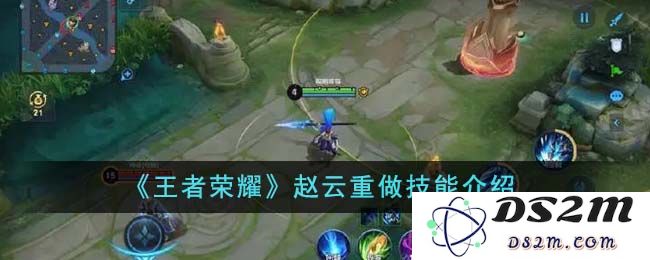 《王者荣耀》赵云重做技能介绍：全新技能解析，带你领略霸主风范
