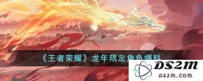 《王者荣耀》龙年限定角色爆料：神秘英雄即将登场！ 粉丝们狂欢吧